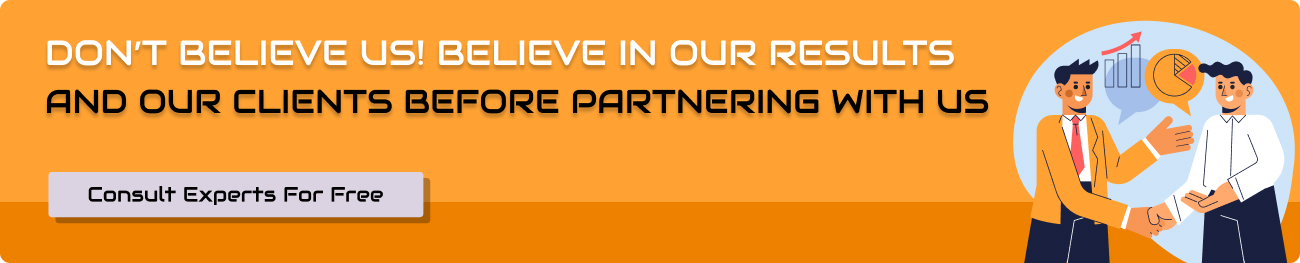 Don’t believe us! Believe in our results and our clients before partnering with us